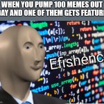 Yes how efisent | WHEN YOU PUMP 100 MEMES OUT A DAY AND ONE OF THEM GETS FEATURED: | image tagged in efficiency meme man | made w/ Imgflip meme maker