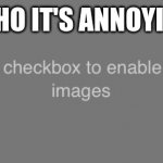 Check the nsfw checkbox to enable NSFW images | WHY THO IT'S ANNOYING ASF | image tagged in check the nsfw checkbox to enable not-safe-for-work images | made w/ Imgflip meme maker