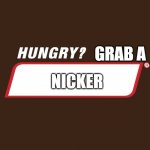 Hungry snickers | GRAB A; NICKER | image tagged in hungry snickers | made w/ Imgflip meme maker