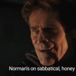norman's on sabbatical, honey