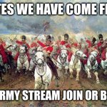 Link in the comments. Join or 2nd wave is coming | ELLO MATES WE HAVE COME FROM THE; BRITISH ARMY STREAM JOIN OR BE INVADED | image tagged in british army,1st wave,britsh | made w/ Imgflip meme maker