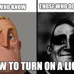 Those Who Know | THOSE WHO DON'T KNOW; THOSE WHO KNOW; HOW TO TURN ON A LIGHT | image tagged in those who know | made w/ Imgflip meme maker