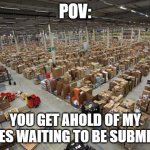 People with 80,000 points should be able to post 3 memes per stream :P | POV:; YOU GET AHOLD OF MY MEMES WAITING TO BE SUBMITTED | image tagged in storage | made w/ Imgflip meme maker