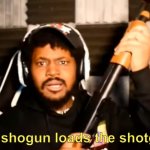 *the shogun loads the shotgun* meme