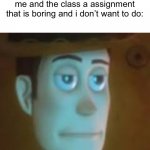 *sigh* | me when the teacher gives me and the class a assignment that is boring and i don’t want to do: | image tagged in disappointed woody,school | made w/ Imgflip meme maker
