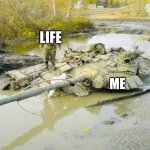 T90 of the lake | LIFE; ME | image tagged in t90 of the lake | made w/ Imgflip meme maker