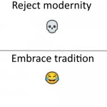 ? | 💀; 😂 | image tagged in reject modernity embrace tradition | made w/ Imgflip meme maker