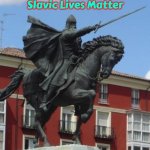 El Cid | Slavic Lives Matter | image tagged in el cid,slavic | made w/ Imgflip meme maker