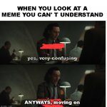 you cant understand it unless you're older or experienced it lol | WHEN YOU LOOK AT A MEME YOU CAN' T UNDERSTAND; yes, very confusing; ANYWAYS, moving on | image tagged in yes very sad anyway,confusing meme | made w/ Imgflip meme maker