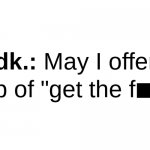 May I offer you a nice cup of "get the f**k out"?