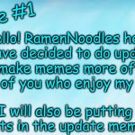Weekly Shoutout: Iceu, For sharing his awesome memes with me! | Hello! RamenNoodles here! I have decided to do updates & make memes more often for all of you who enjoy my memes! Update #1; I will also be putting shoutouts in the update meme title! | image tagged in ramennoodles official update template,update,iceu,ramen | made w/ Imgflip meme maker