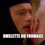 Q Star Trek Whisper | OMELETTE DU FROMAGE | image tagged in q star trek whisper | made w/ Imgflip meme maker