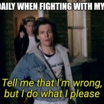 Tell me that I'm wrong | ME ON A DAILY WHEN FIGHTING WITH MY TEACHER | image tagged in tell me that i'm wrong | made w/ Imgflip meme maker