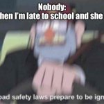 Road safety laws prepare to be ignored! | Nobody:
My mom when I’m late to school and she drives me: | image tagged in road safety laws prepare to be ignored | made w/ Imgflip meme maker