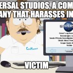 Universal Studios that covers up Harassment and grooming while pretending to play the victim. | UNIVERSAL STUDIOS, A COMCAST COMPANY THAT HARASSES INTERNS; VICTIM | image tagged in universal studios harassment | made w/ Imgflip meme maker