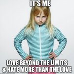 angry girl | IT'S ME; LOVE BEYOND THE LIMITS & HATE MORE THAN THE LOVE | image tagged in angry girl | made w/ Imgflip meme maker