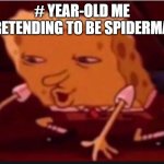 Relatable Early life spiderman meme. | # YEAR-OLD ME PRETENDING TO BE SPIDERMAN | image tagged in when you get rekt in cod but you rek the guy irl | made w/ Imgflip meme maker