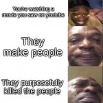 It happened to me. I was crying a lot that day. | You're watching a movie you saw on youtube; They make people; They purposefully killed the people | image tagged in black guy happy then crying | made w/ Imgflip meme maker