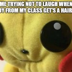 Nah cuz i be dying | ME TRYING NOT TO LAUGH WHEN A BOY FROM MY CLASS GET'S A HAIRCUT; THE BOWL CUT | image tagged in pikachu holding laugh | made w/ Imgflip meme maker