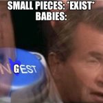 Invest | SMALL PIECES: *EXIST*
BABIES: G | image tagged in invest,memes,funny | made w/ Imgflip meme maker