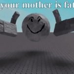 your mother is fat GIF Template