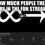That's alot of people- | HOW MUCH PEOPLE THERE ARE IN THE FUN STREAM. | image tagged in how to count past infinity | made w/ Imgflip meme maker