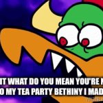 IDK why i made this | WAIT WHAT DO YOU MEAN YOU'RE NOT COMING TO MY TEA PARTY BETHINY I MADE BICKITS | image tagged in gifs,slap | made w/ Imgflip video-to-gif maker