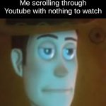 Sigh... | Me scrolling through Youtube with nothing to watch | image tagged in memes,funny,disappointed woody,youtube,relatable,bored | made w/ Imgflip meme maker