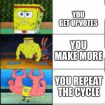 Me when I join imgflip | YOU CREATE AN IMGFLIP ACCOUNT; YOU GET UPVOTES; YOU MAKE MORE; YOU REPEAT THE CYCLE; YOU GET ON THE L E A D E R B O A R D Z | image tagged in spongebob training | made w/ Imgflip meme maker