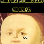 whopper | INTERVIEWER:HOW MUCH MONEY HAVE  YOU GIVEN AWAY? MR BEAST: | image tagged in oui,yes,random tag i decided to put,funny,fun,mr beast | made w/ Imgflip meme maker