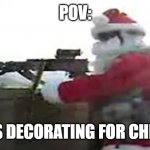 someone boutta get blasted with a piece of coal | POV:; SCHOOLS DECORATING FOR CHRISTMAS | image tagged in santa angery | made w/ Imgflip meme maker