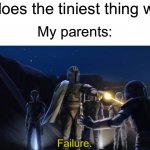 It does feel like this sometimes | Me: *does the tiniest thing wrong*; My parents: | image tagged in failure,memes,funny,true story,relatable memes,painful | made w/ Imgflip meme maker