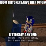 Tiktokers | RANDOM TIKTOKERS:GIVE THER OPIGNONS; LITTERALY ANYONE: | image tagged in woah that's interesting but i sure dont care,tiktok sucks | made w/ Imgflip meme maker