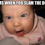 Moms | MOMS WHEN YOU SLAM THE DOOR: | image tagged in memes,evil baby,moms | made w/ Imgflip meme maker
