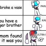 Panik kalm panik but my version | you broke a vase; you have a bigger brother; yo mom found out it was you | image tagged in panik kalm panik but my version | made w/ Imgflip meme maker