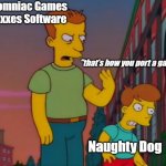 develop joke | Insomniac Games & Nixxes Software; "that's how you port a game!"; Naughty Dog | image tagged in that's how you do it | made w/ Imgflip meme maker