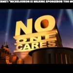 just because Nickelodeon is continuing Spongebob doesn't make it bad | THE INTERNET:"NICKELODEON IS MILKING SPONGEBOB TOO MUCH"; ME: | image tagged in no one cares | made w/ Imgflip meme maker