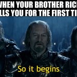 So It Begins | WHEN YOUR BROTHER RICK ROLLS YOU FOR THE FIRST TIME | image tagged in so it begins | made w/ Imgflip meme maker