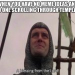 inner peace | WHEN YOU HAVE NO MEME IDEAS AND FIND ONE SCROLLING THROUGH TEMPLATES | image tagged in a blessing from the lord,funny memes | made w/ Imgflip meme maker