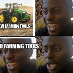 I'm black dont' worry | NEW FARMING TOOLS; OLD FARMING TOOLS | image tagged in disappointed black guy | made w/ Imgflip meme maker