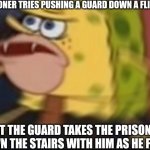 Actually Happened | WHEN A PRISONER TRIES PUSHING A GUARD DOWN A FLIGHT OF STAIRS; BUT THE GUARD TAKES THE PRISONER DOWN THE STAIRS WITH HIM AS HE FALLS | image tagged in spongegar,true story,uno reverse card,prison memes,falling | made w/ Imgflip meme maker