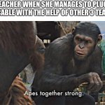 Ape together strong | MY TEACHER WHEN SHE MANAGES TO PLUG THE HDMI CABLE WITH THE HELP OF OTHER 3 TEACHERS | image tagged in ape together strong,memes,funny | made w/ Imgflip meme maker