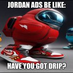 among us drip | JORDAN ADS BE LIKE:; HAVE YOU GOT DRIP? | image tagged in among us drip,michael jordan,sus,among us | made w/ Imgflip meme maker