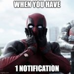 the most i've ever gotten is 3 | WHEN YOU HAVE; 1 NOTIFICATION | image tagged in memes,deadpool surprised | made w/ Imgflip meme maker