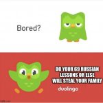 Duolingo bored | DO YOUR 69 RUSSIAN LESSONS OR ELSE WILL STEAL YOUR FAMILY | image tagged in duolingo bored,meme,family,funny | made w/ Imgflip meme maker