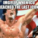 Agree or disagree | IMG FLIP WHEN ICU REACHED THE LAST ICON | image tagged in rocky victory | made w/ Imgflip meme maker