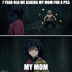 JUST GIVE ME THE PS5 | 7 YEAR OLD ME ASKING MY MOM FOR A PS5; MY MOM | image tagged in demon slayer inosuke hashibira tomioka giyuu | made w/ Imgflip meme maker