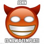 john | JOHN; IS NOW A TEMPLATE | image tagged in john | made w/ Imgflip meme maker