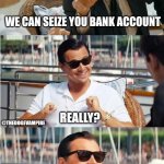 Dogecoin | WE CAN SEIZE YOU BANK ACCOUNT; @THEDOGEVAMPIRE; REALLY? I USE #DOGECOIN. GOOD LUCK MUTHAFUKKA..... | image tagged in leonardo dicaprio wolf of wall street v2,dogecoin,cryptocurrency | made w/ Imgflip meme maker