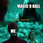 Do you trust me? | MAGIC 8 BALL; ME | image tagged in do you trust me | made w/ Imgflip meme maker